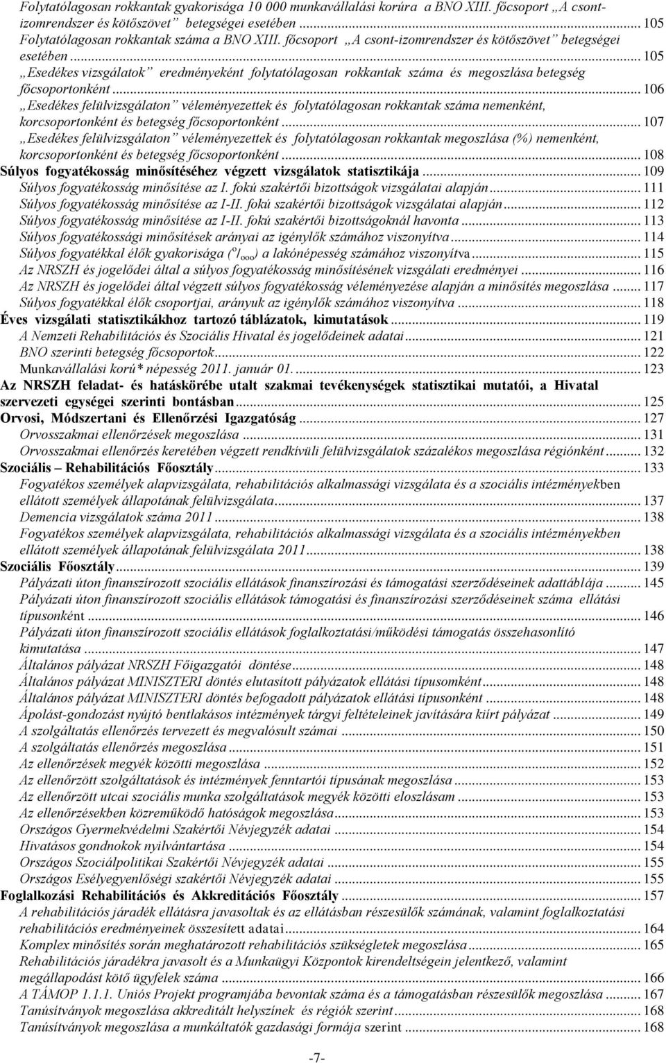 .. 106 Esedékes felülvizsgálaton véleményezettek és folytatólagosan rokkantak száma nemenként, korcsoportonként és betegség főcsoportonként.