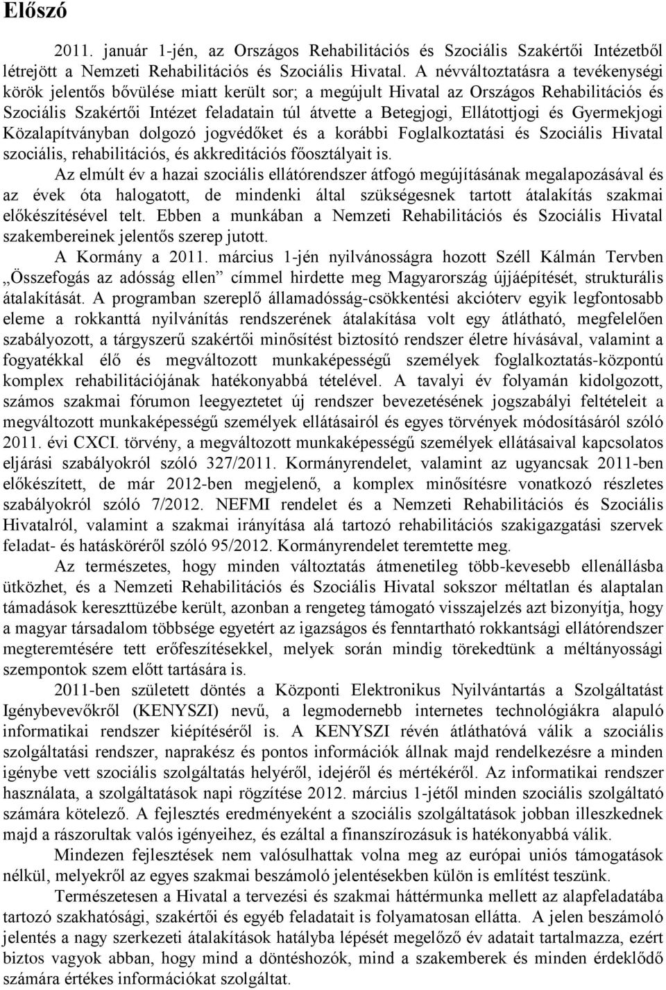 Ellátottjogi és Gyermekjogi Közalapítványban dolgozó jogvédőket és a korábbi Foglalkoztatási és Szociális Hivatal szociális, rehabilitációs, és akkreditációs főosztályait is.