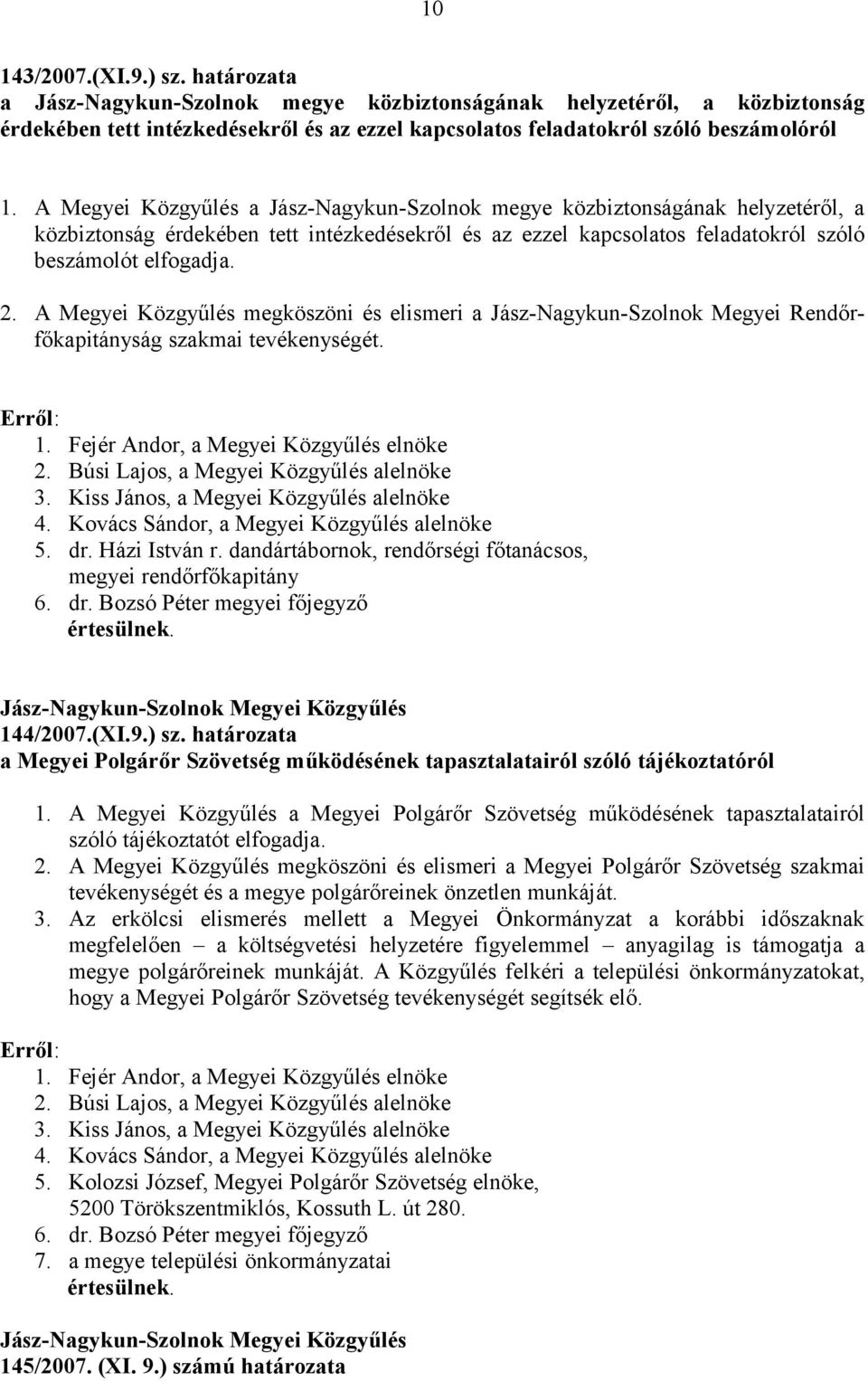 A Megyei Közgyűlés megköszöni és elismeri a Jász-Nagykun-Szolnok Megyei Rendőrfőkapitányság szakmai tevékenységét. Erről: 1. Fejér Andor, a Megyei Közgyűlés elnöke 2.