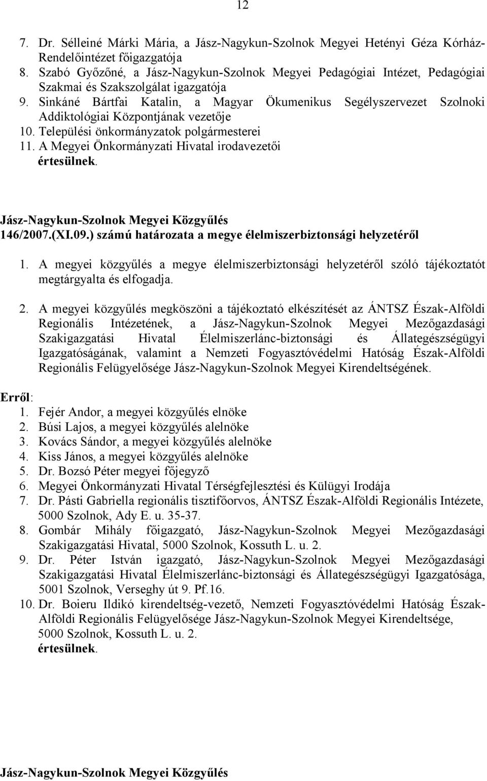 Sinkáné Bártfai Katalin, a Magyar Ökumenikus Segélyszervezet Szolnoki Addiktológiai Központjának vezetője 10. Települési önkormányzatok polgármesterei 11.