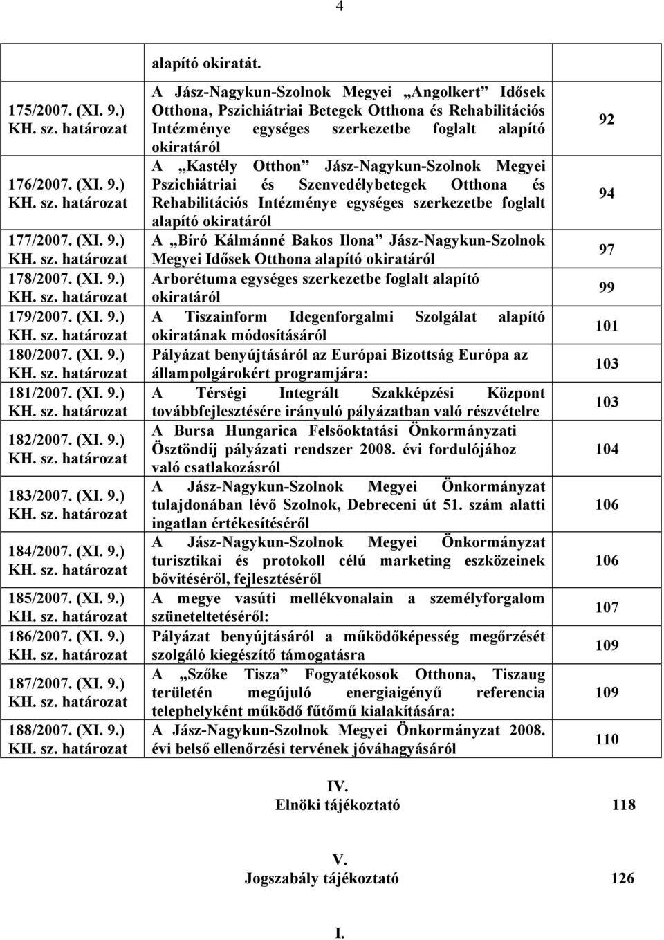 (XI. 9.) KH. sz. határozat 187/2007. (XI. 9.) KH. sz. határozat 188/2007. (XI. 9.) KH. sz. határozat alapító okiratát.