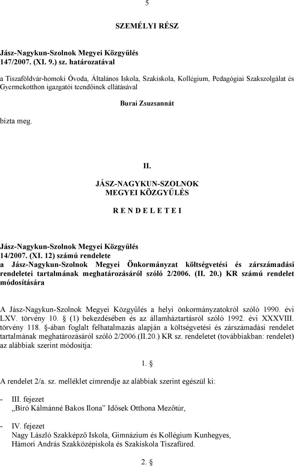 JÁSZ-NAGYKUN-SZOLNOK MEGYEI KÖZGYŰLÉS R E N D E L E T E I Jász-Nagykun-Szolnok Megyei Közgyűlés 14/2007. (XI.