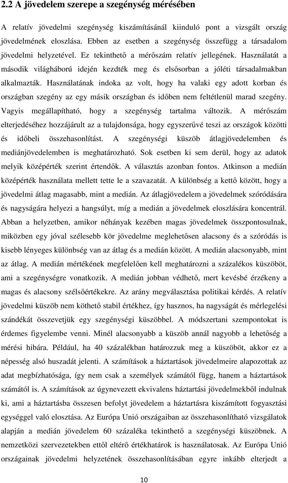 Használatát a második világháború idején kezdték meg és elsősorban a jóléti társadalmakban alkalmazták.