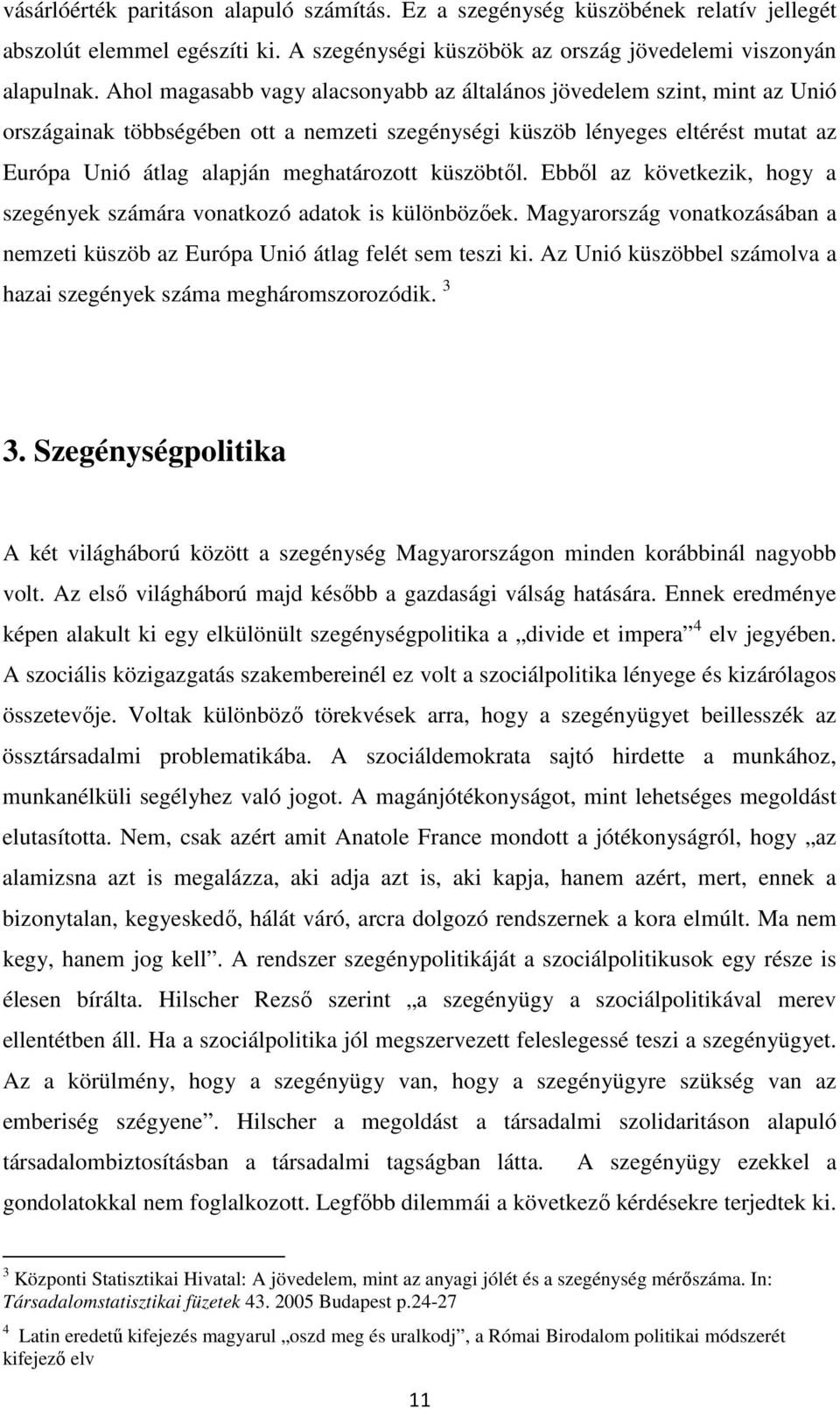 küszöbtől. Ebből az következik, hogy a szegények számára vonatkozó adatok is különbözőek. Magyarország vonatkozásában a nemzeti küszöb az Európa Unió átlag felét sem teszi ki.