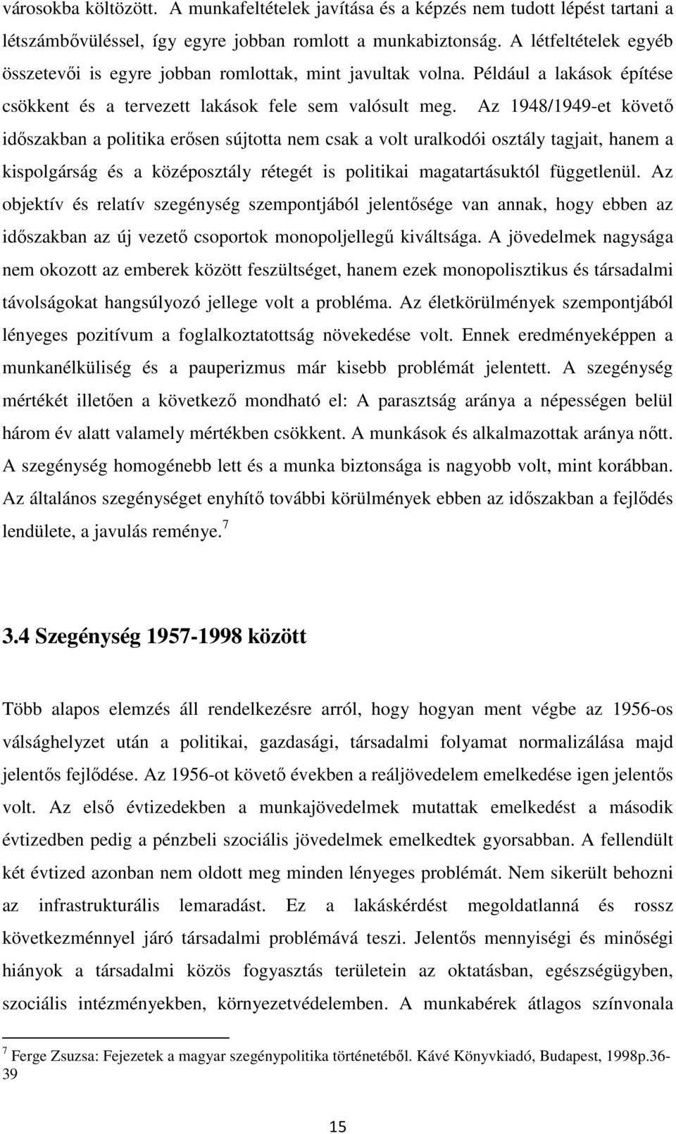 Az 1948/1949-et követő időszakban a politika erősen sújtotta nem csak a volt uralkodói osztály tagjait, hanem a kispolgárság és a középosztály rétegét is politikai magatartásuktól függetlenül.