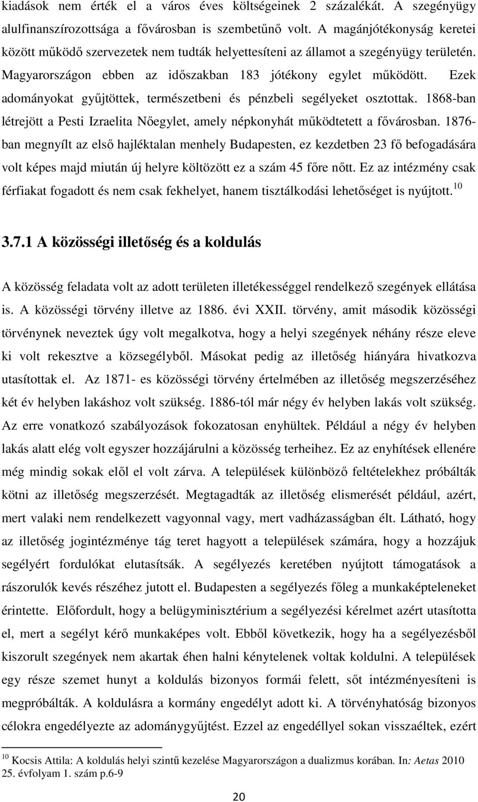 Ezek adományokat gyűjtöttek, természetbeni és pénzbeli segélyeket osztottak. 1868-ban létrejött a Pesti Izraelita Nőegylet, amely népkonyhát működtetett a fővárosban.