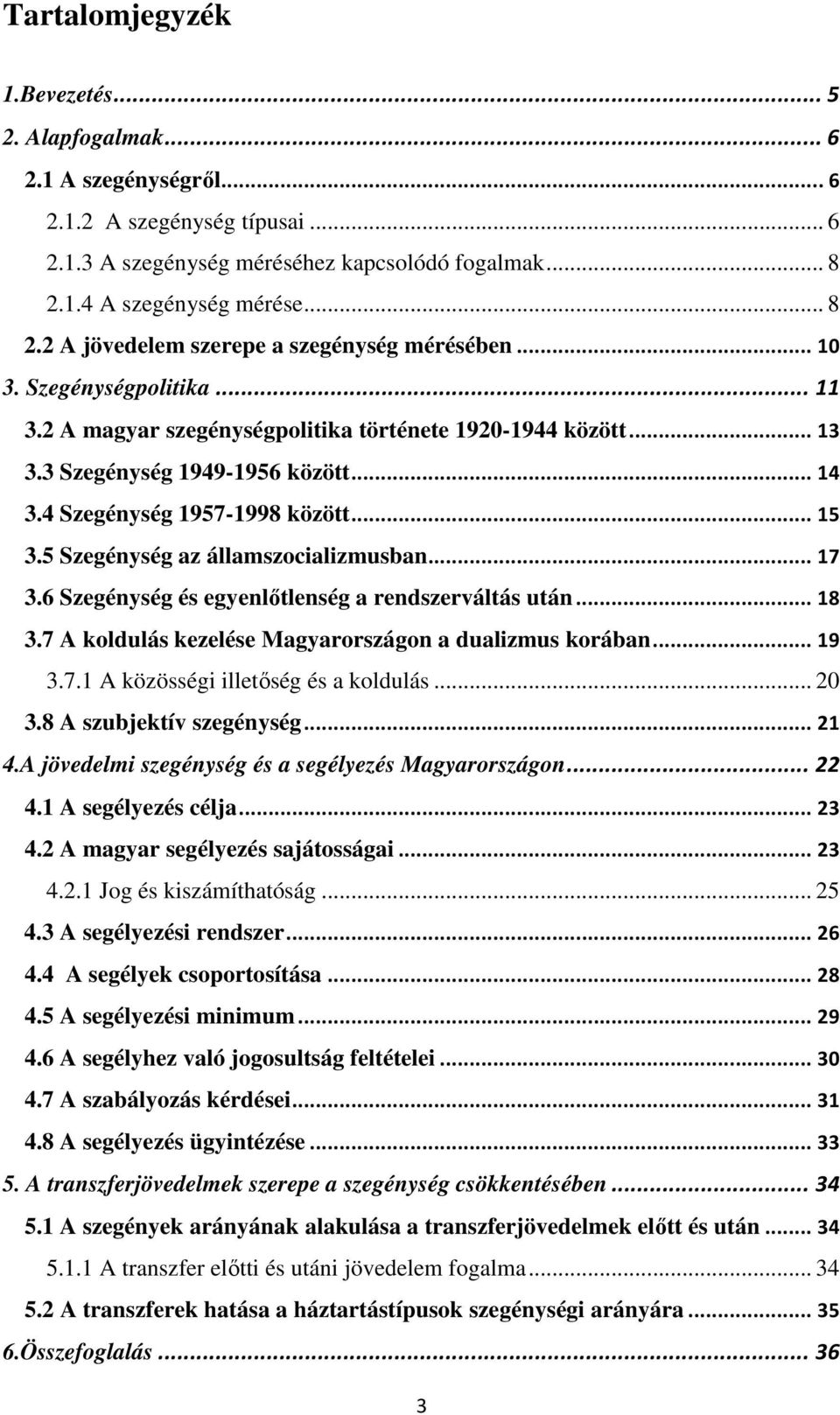 3 Szegénység 1949-1956 között... 14 3.4 Szegénység 1957-1998 között... 15 3.5 Szegénység az államszocializmusban... 17 3.6 Szegénység és egyenlőtlenség a rendszerváltás után... 18 3.