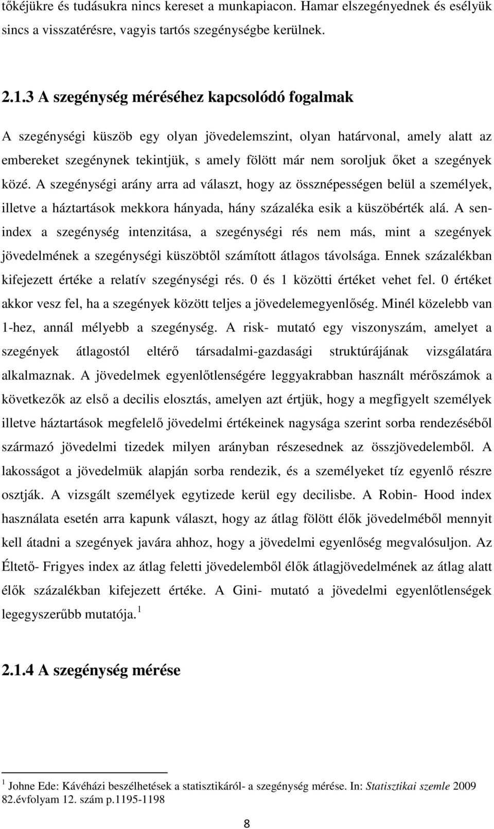 szegények közé. A szegénységi arány arra ad választ, hogy az össznépességen belül a személyek, illetve a háztartások mekkora hányada, hány százaléka esik a küszöbérték alá.