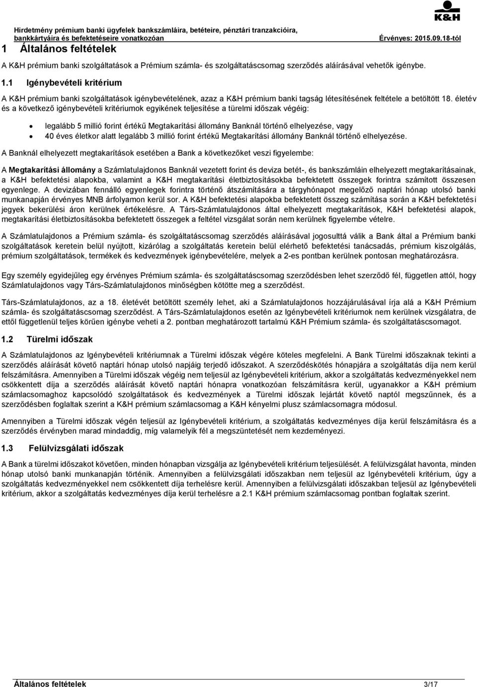 életév és a következő igénybevételi kritériumok egyikének teljesítése a türelmi időszak végéig: legalább 5 millió forint értékű Megtakarítási állomány Banknál történő elhelyezése, vagy 40 éves