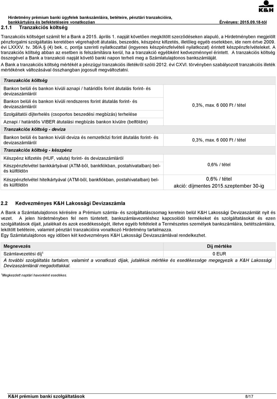 értve 2009. évi LXXXV. tv. 36/A. (4) bek. c, pontja szerinti nyilatkozattal (ingyenes készpénzfelvételi nyilatkozat) érintett készpénzfelvételeket.