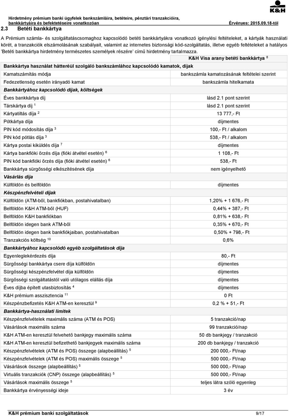 K&H Visa arany betéti bankkártya 8 Bankkártya használat hátteréül szolgáló bankszámlához kapcsolódó kamatok, díjak Kamatszámítás módja Fedezetlenség esetén irányadó kamat Bankkártyához kapcsolódó
