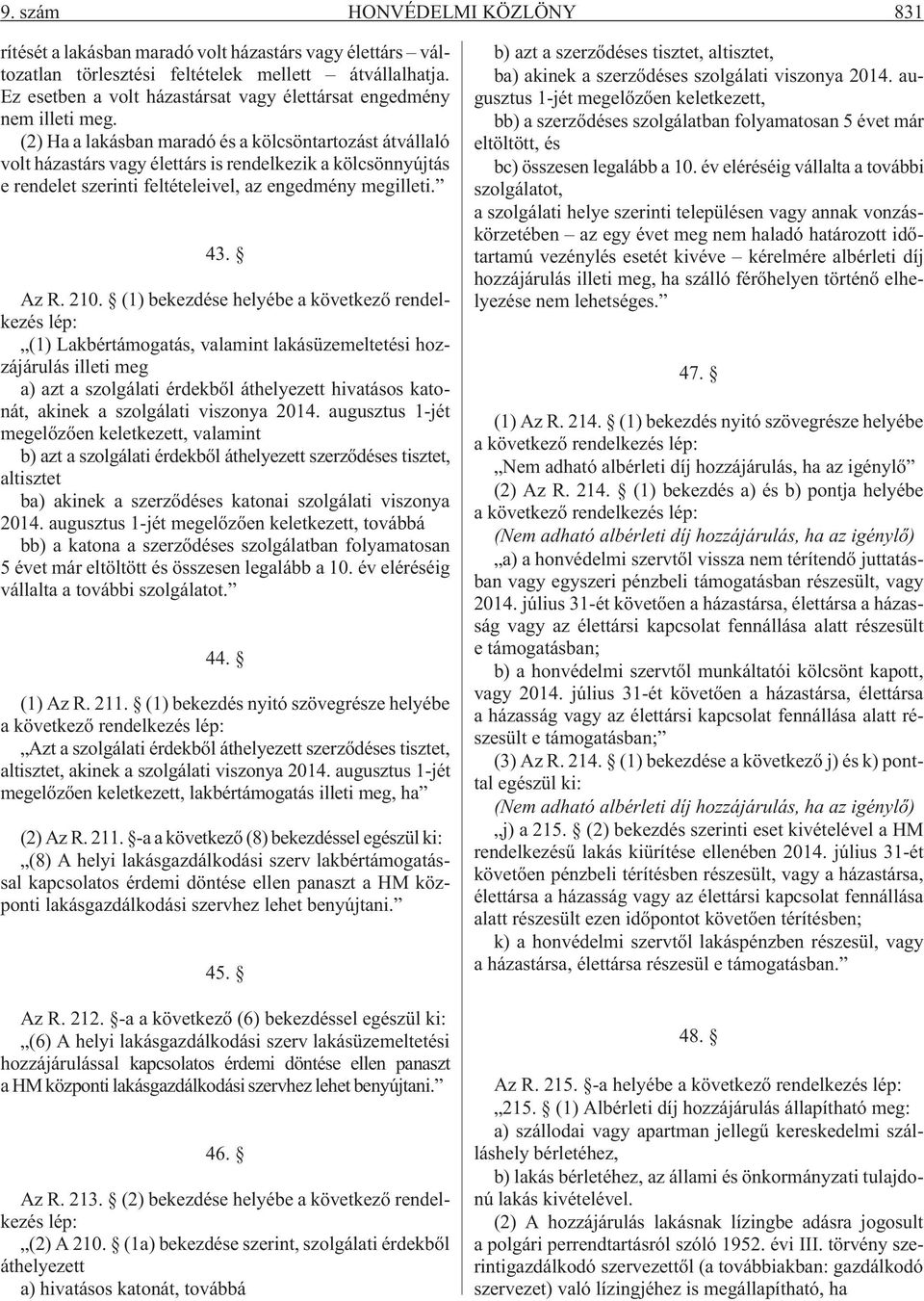 (2) Ha a lakásban maradó és a kölcsöntartozást átvállaló volt házastárs vagy élettárs is rendelkezik a kölcsönnyújtás e rendelet szerinti feltételeivel, az engedmény megilleti. 43. Az R. 210.