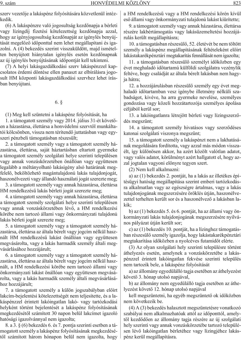 lehet megállapítani és igazolni. A (4) bekezdés szerint visszaküldött, majd ismételten benyújtott hiánytalan igénylés esetén kezdõnapnak az új igénylés benyújtásának idõpontját kell tekinteni.