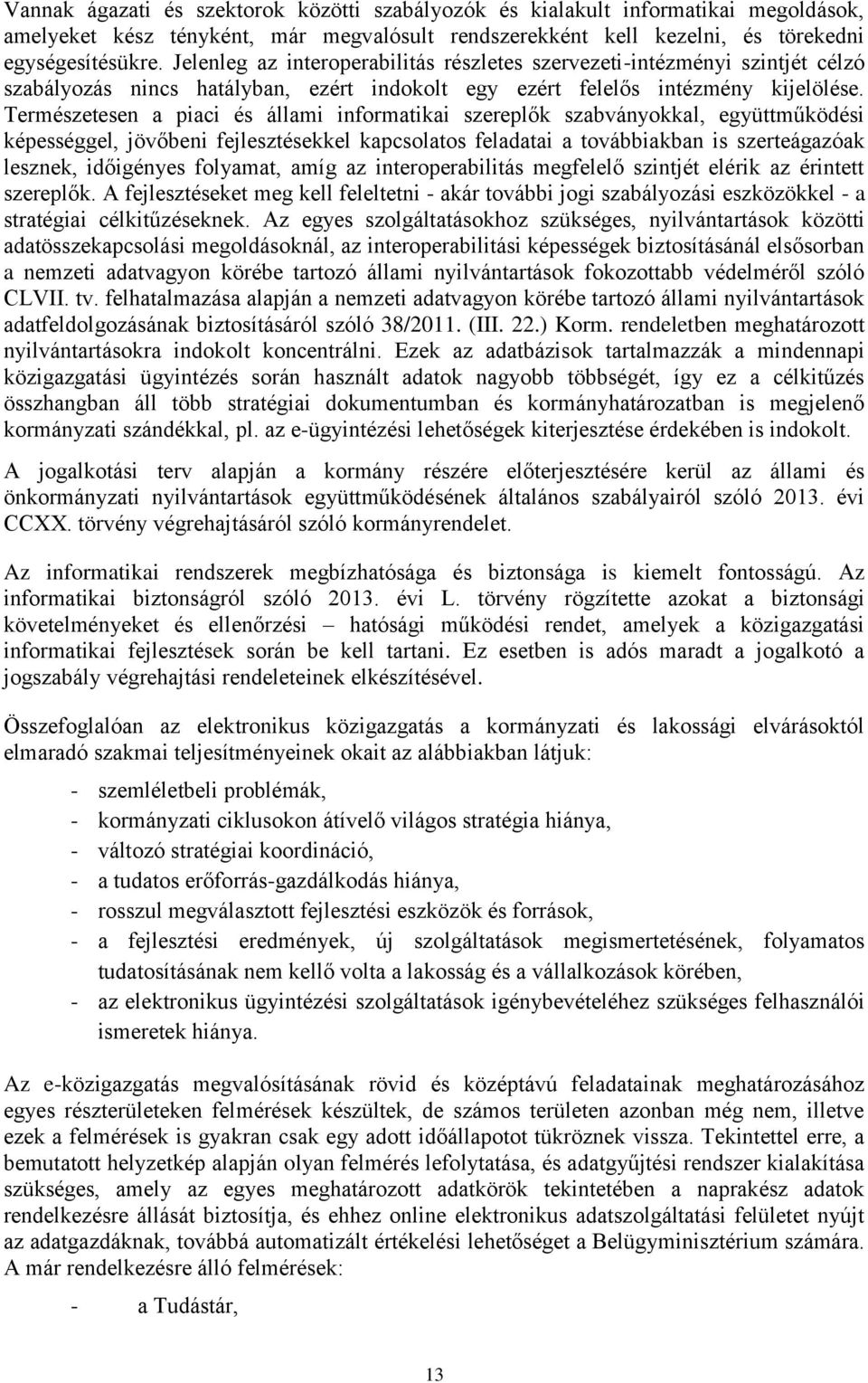 Természetesen a piaci és állami informatikai szereplők szabványokkal, együttműködési képességgel, jövőbeni fejlesztésekkel kapcsolatos feladatai a továbbiakban is szerteágazóak lesznek, időigényes