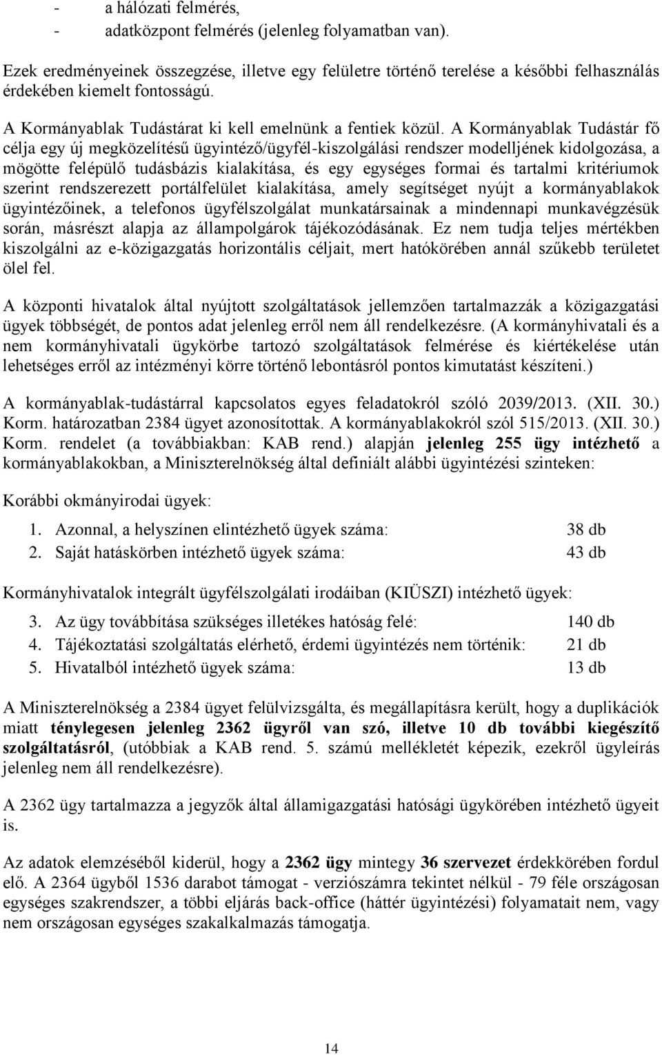 A Kormányablak Tudástár fő célja egy új megközelítésű ügyintéző/ügyfél-kiszolgálási rendszer modelljének kidolgozása, a mögötte felépülő tudásbázis kialakítása, és egy egységes formai és tartalmi