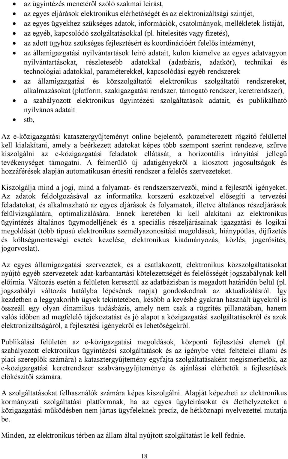 hitelesítés vagy fizetés), az adott ügyhöz szükséges fejlesztésért és koordinációért felelős intézményt, az államigazgatási nyilvántartások leíró adatait, külön kiemelve az egyes adatvagyon