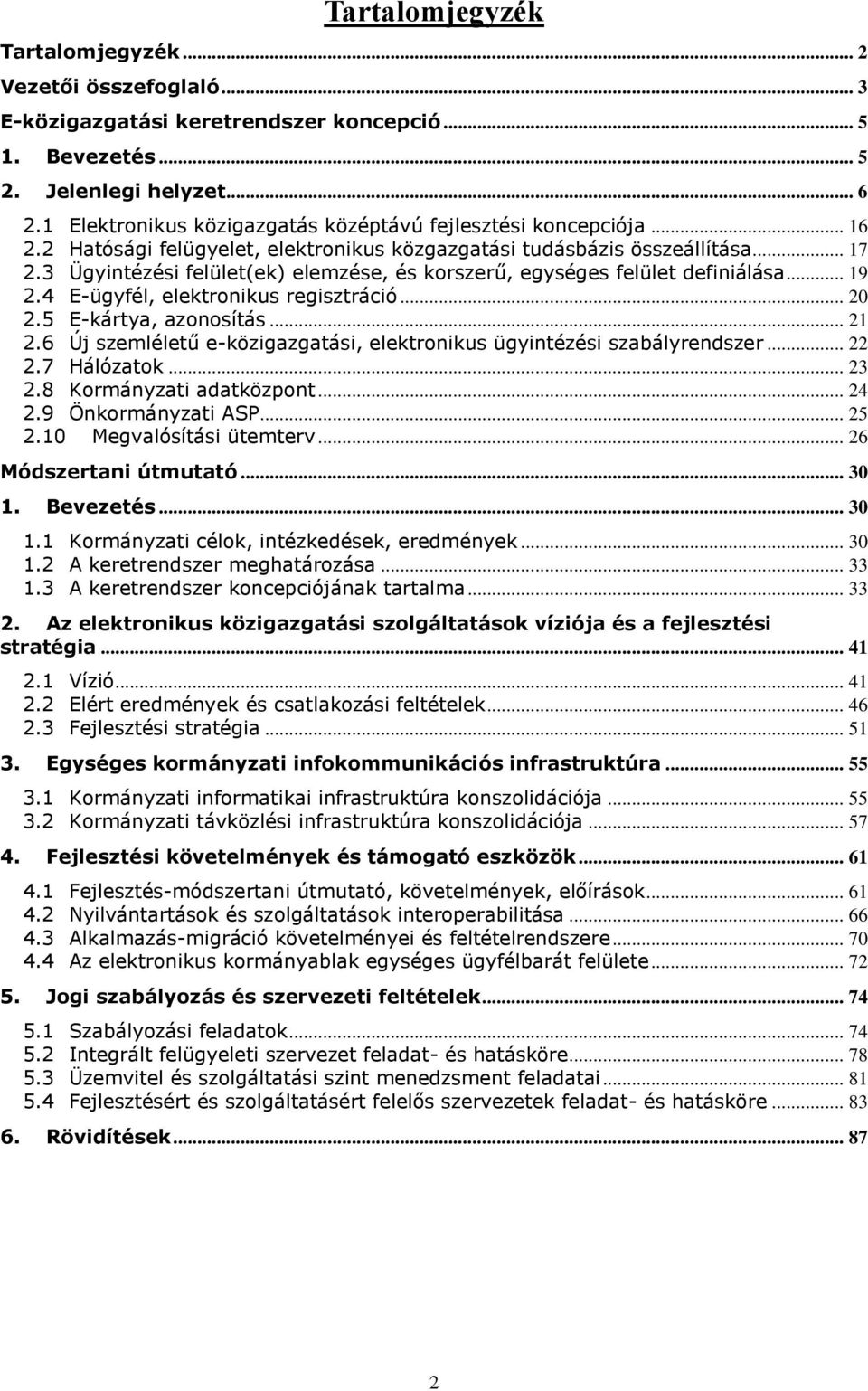 3 Ügyintézési felület(ek) elemzése, és korszerű, egységes felület definiálása... 19 2.4 E-ügyfél, elektronikus regisztráció... 20 2.5 E-kártya, azonosítás... 21 2.