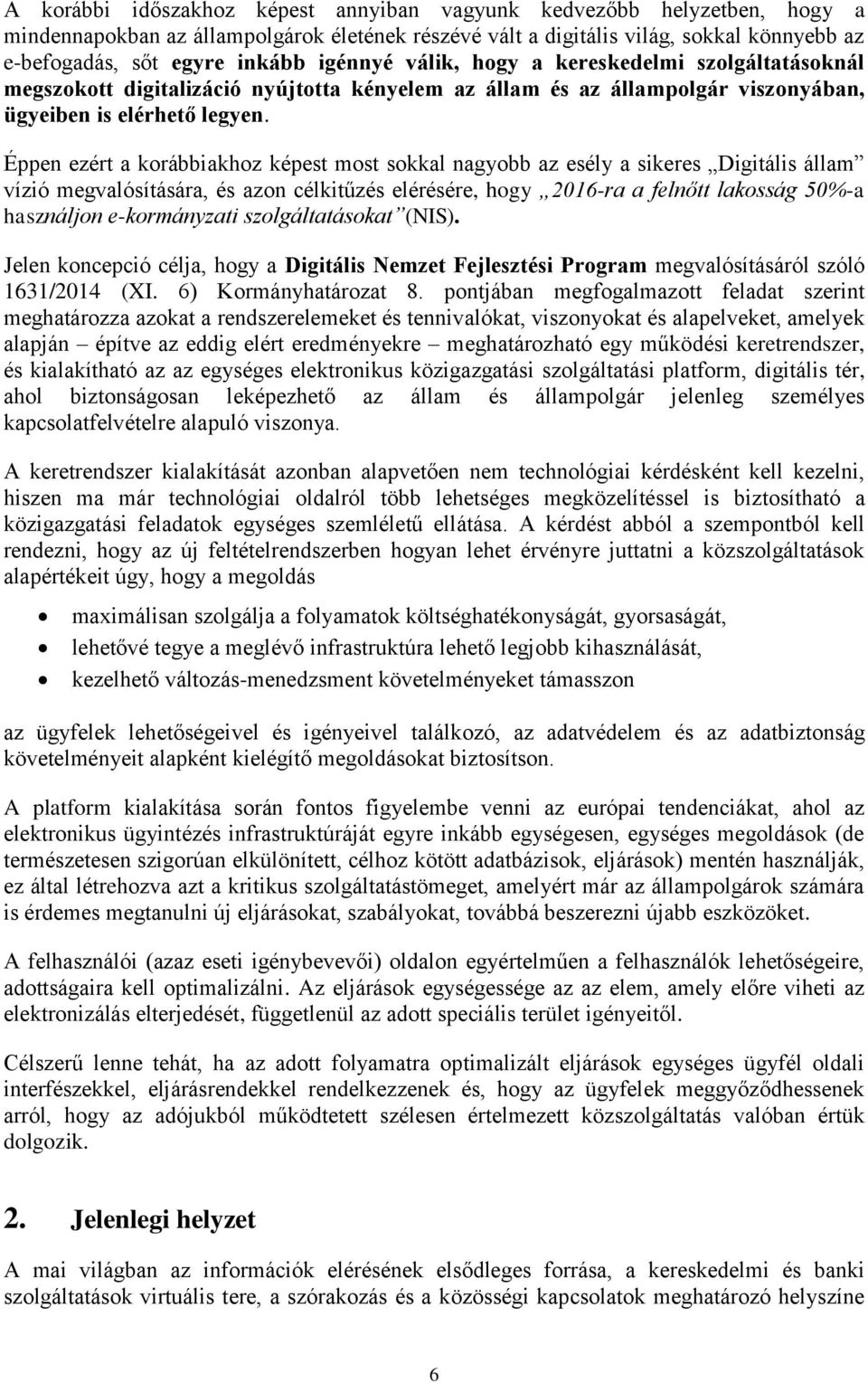 Éppen ezért a korábbiakhoz képest most sokkal nagyobb az esély a sikeres Digitális állam vízió megvalósítására, és azon célkitűzés elérésére, hogy 2016-ra a felnőtt lakosság 50%-a használjon