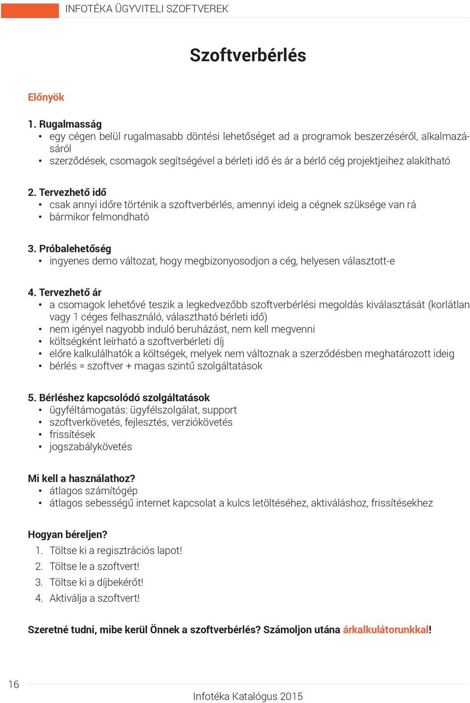 Tervezhető idő csak annyi időre történik a szoftverbérlés, amennyi ideig a cégnek szüksége van rá bármikor felmondható 3.