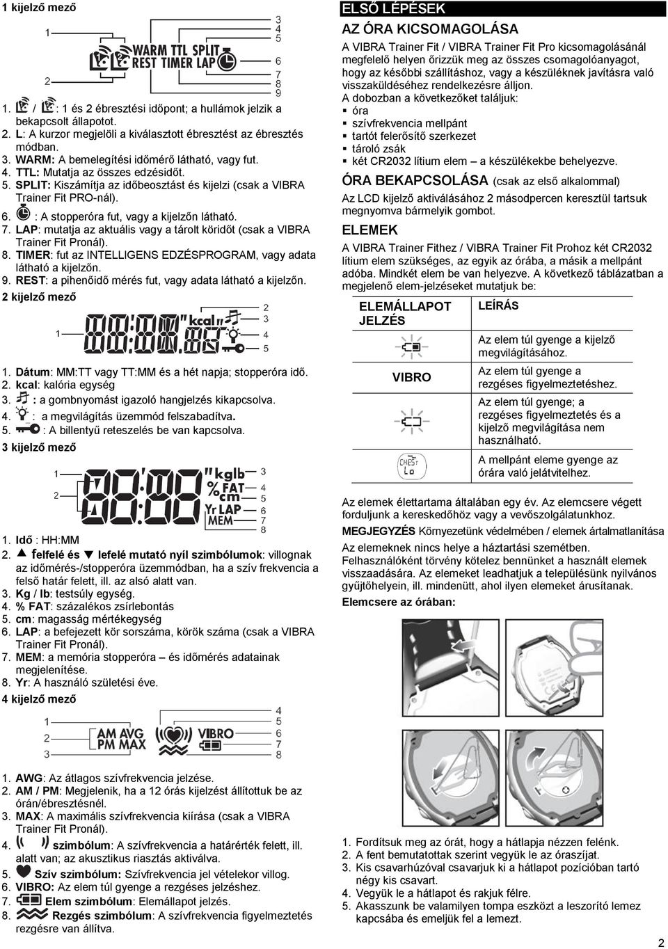 : A stopperóra fut, vagy a kijelzőn látható. 7. LAP: mutatja az aktuális vagy a tárolt köridőt (csak a VIBRA Trainer Fit Pronál). 8.