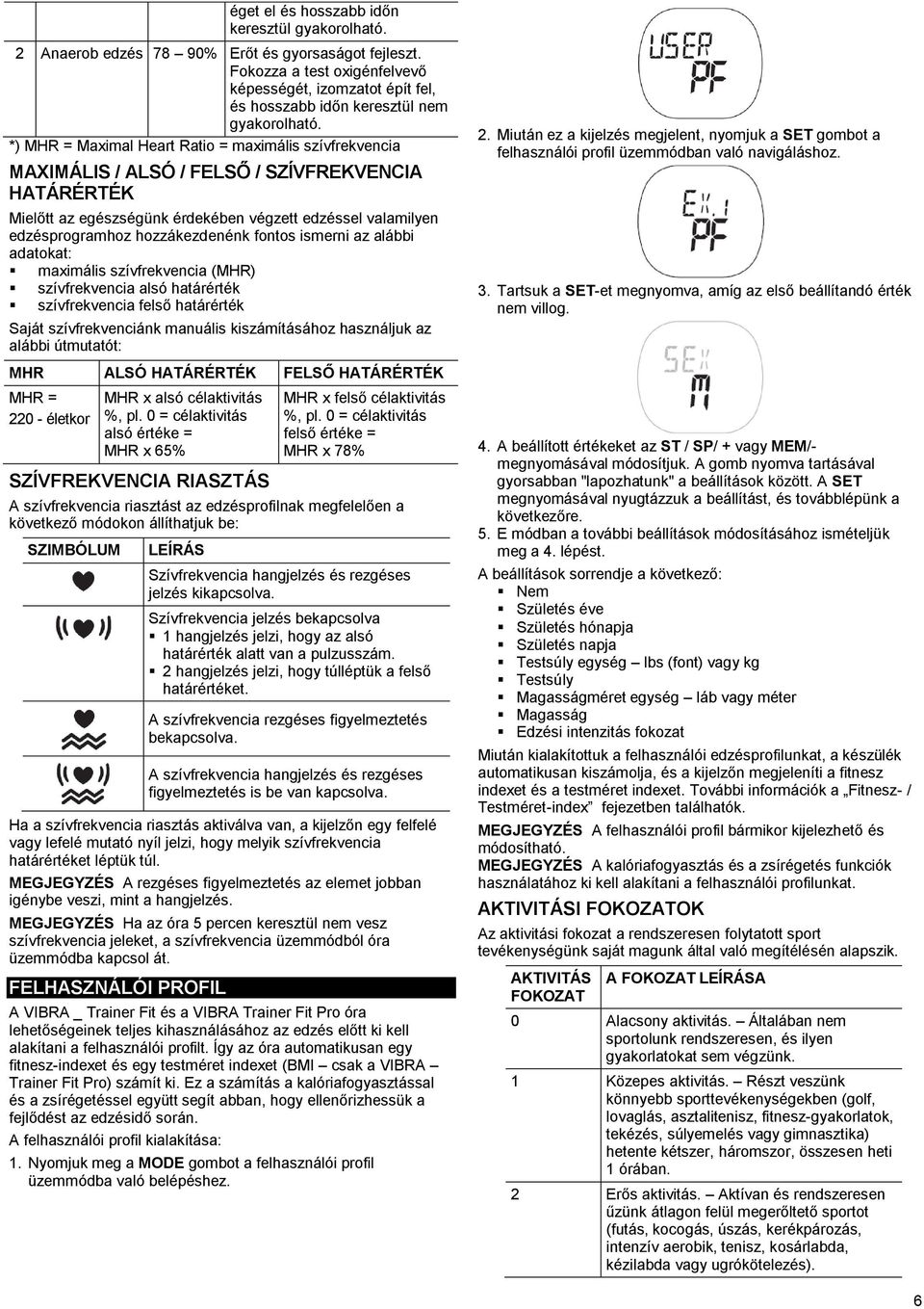 *) MHR = Maximal Heart Ratio = maximális szívfrekvencia MAXIMÁLIS / ALSÓ / FELSŐ / SZÍVFREKVENCIA HATÁRÉRTÉK Mielőtt az egészségünk érdekében végzett edzéssel valamilyen edzésprogramhoz