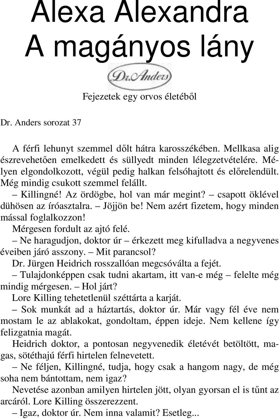 Az ördögbe, hol van már megint? csapott öklével dühösen az íróasztalra. Jöjjön be! Nem azért fizetem, hogy minden mással foglalkozzon! Mérgesen fordult az ajtó felé.