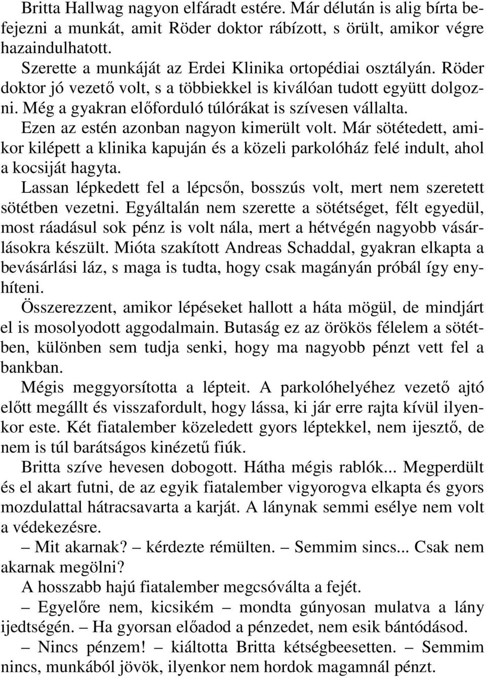 Ezen az estén azonban nagyon kimerült volt. Már sötétedett, amikor kilépett a klinika kapuján és a közeli parkolóház felé indult, ahol a kocsiját hagyta.