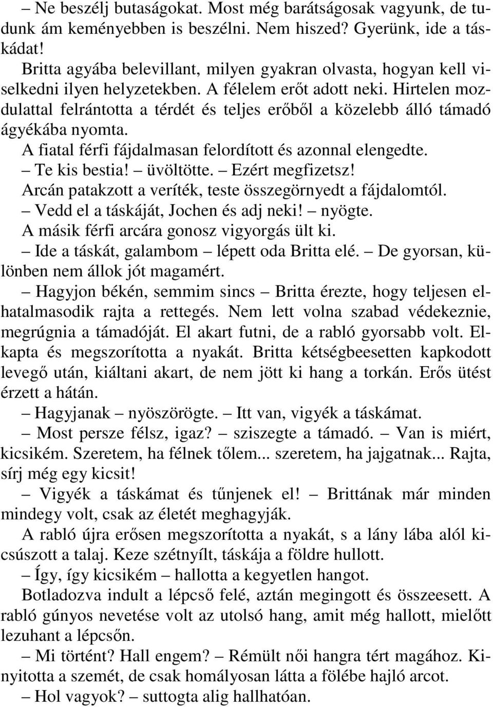 Hirtelen mozdulattal felrántotta a térdét és teljes erőből a közelebb álló támadó ágyékába nyomta. A fiatal férfi fájdalmasan felordított és azonnal elengedte. Te kis bestia! üvöltötte.