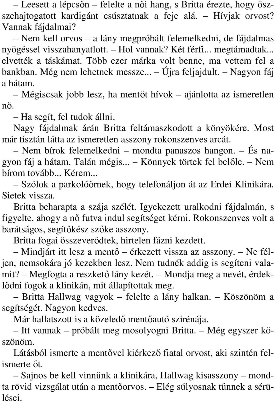 Több ezer márka volt benne, ma vettem fel a bankban. Még nem lehetnek messze... Újra feljajdult. Nagyon fáj a hátam. Mégiscsak jobb lesz, ha mentőt hívok ajánlotta az ismeretlen nő.