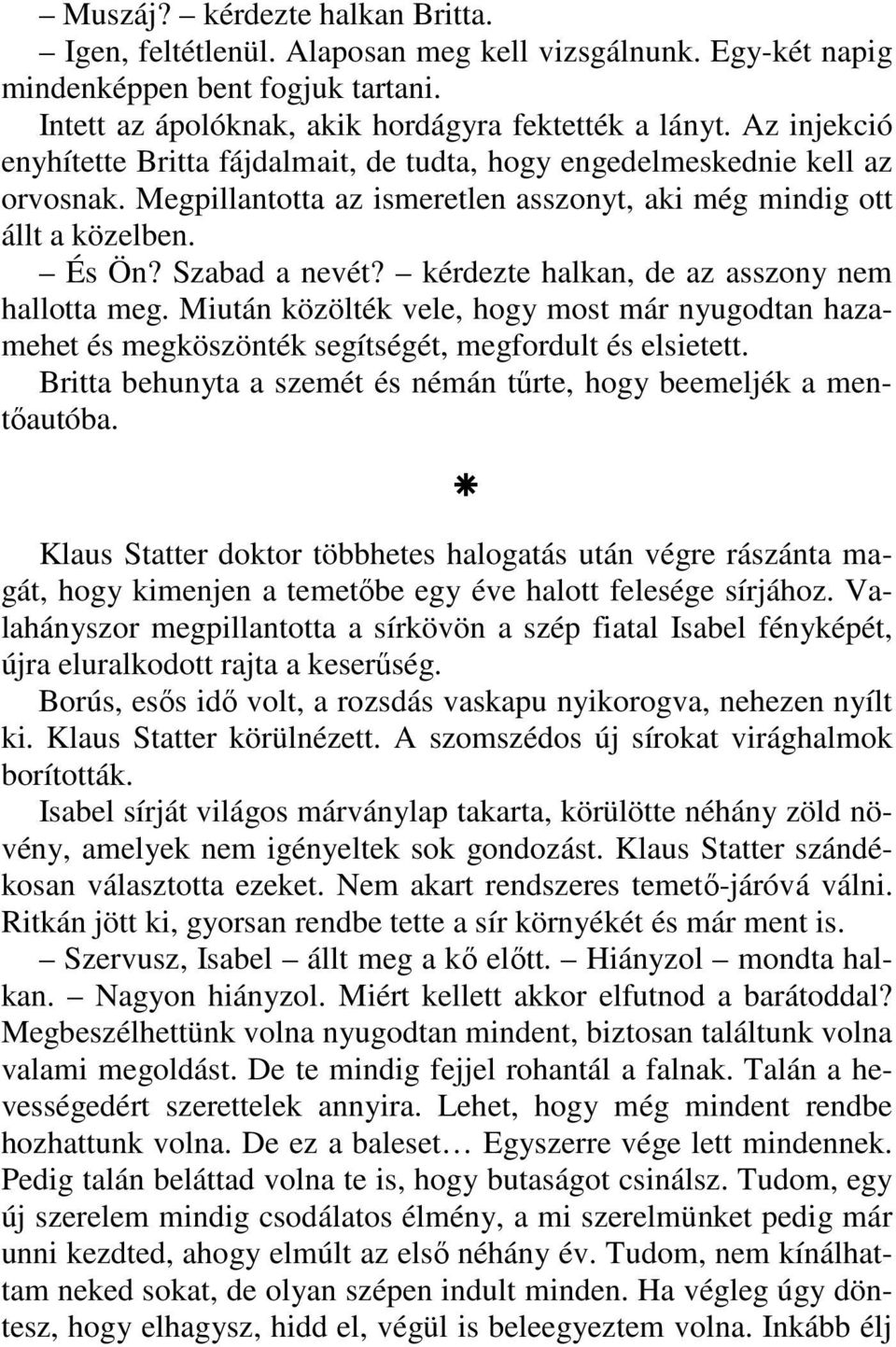 kérdezte halkan, de az asszony nem hallotta meg. Miután közölték vele, hogy most már nyugodtan hazamehet és megköszönték segítségét, megfordult és elsietett.