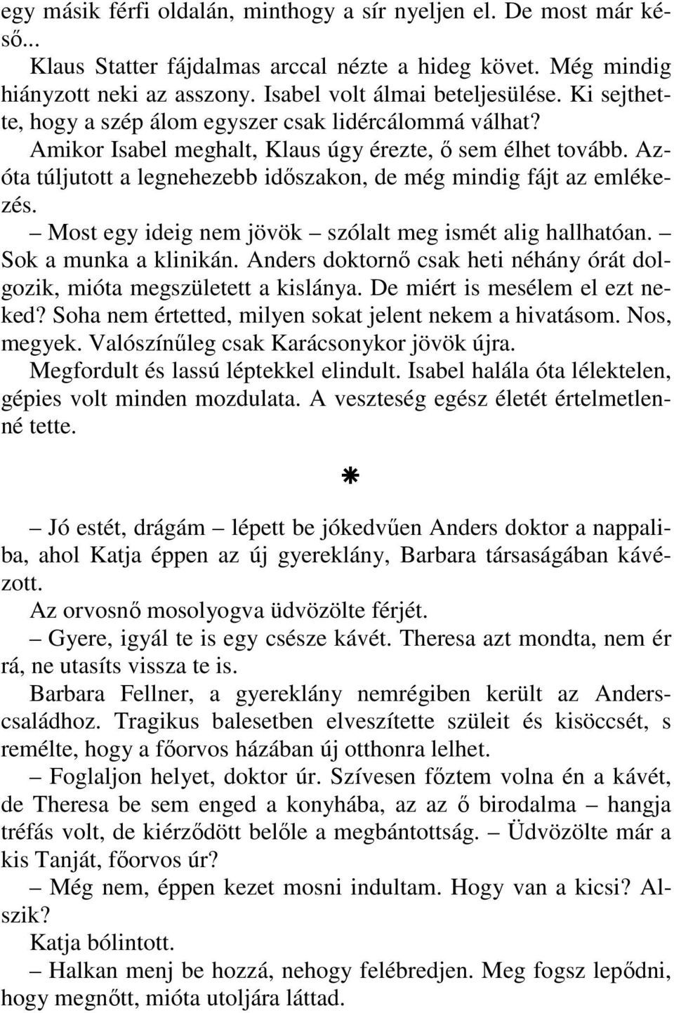 Most egy ideig nem jövök szólalt meg ismét alig hallhatóan. Sok a munka a klinikán. Anders doktornő csak heti néhány órát dolgozik, mióta megszületett a kislánya. De miért is mesélem el ezt neked?