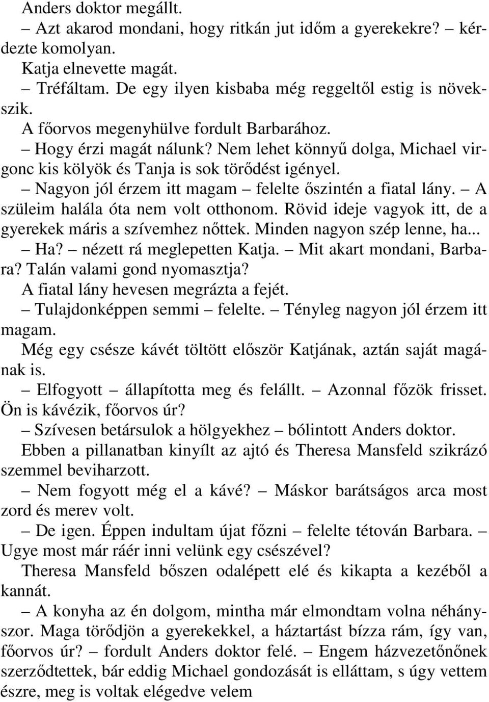 Nagyon jól érzem itt magam felelte őszintén a fiatal lány. A szüleim halála óta nem volt otthonom. Rövid ideje vagyok itt, de a gyerekek máris a szívemhez nőttek. Minden nagyon szép lenne, ha... Ha?