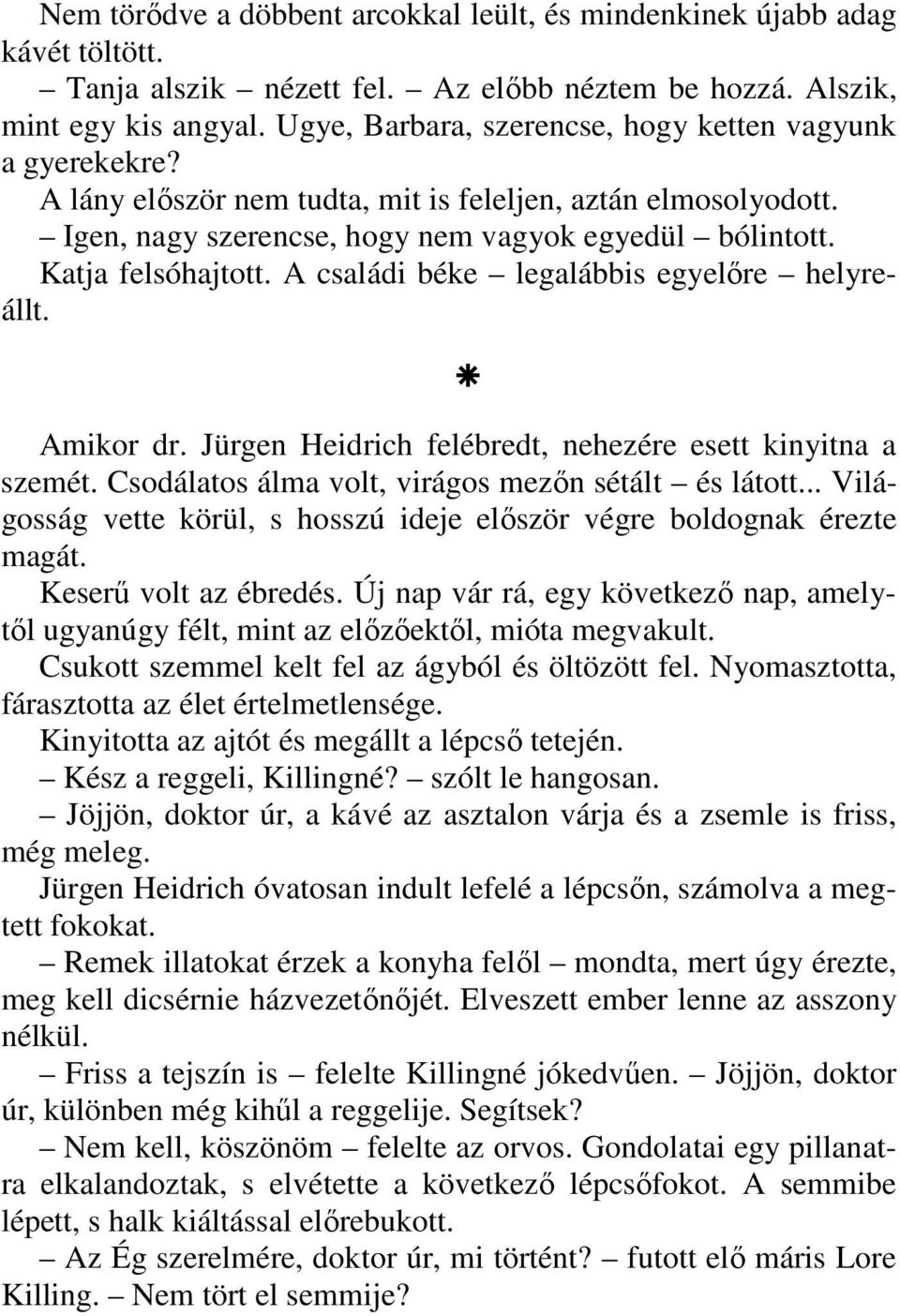 A családi béke legalábbis egyelőre helyreállt. Amikor dr. Jürgen Heidrich felébredt, nehezére esett kinyitna a szemét. Csodálatos álma volt, virágos mezőn sétált és látott.