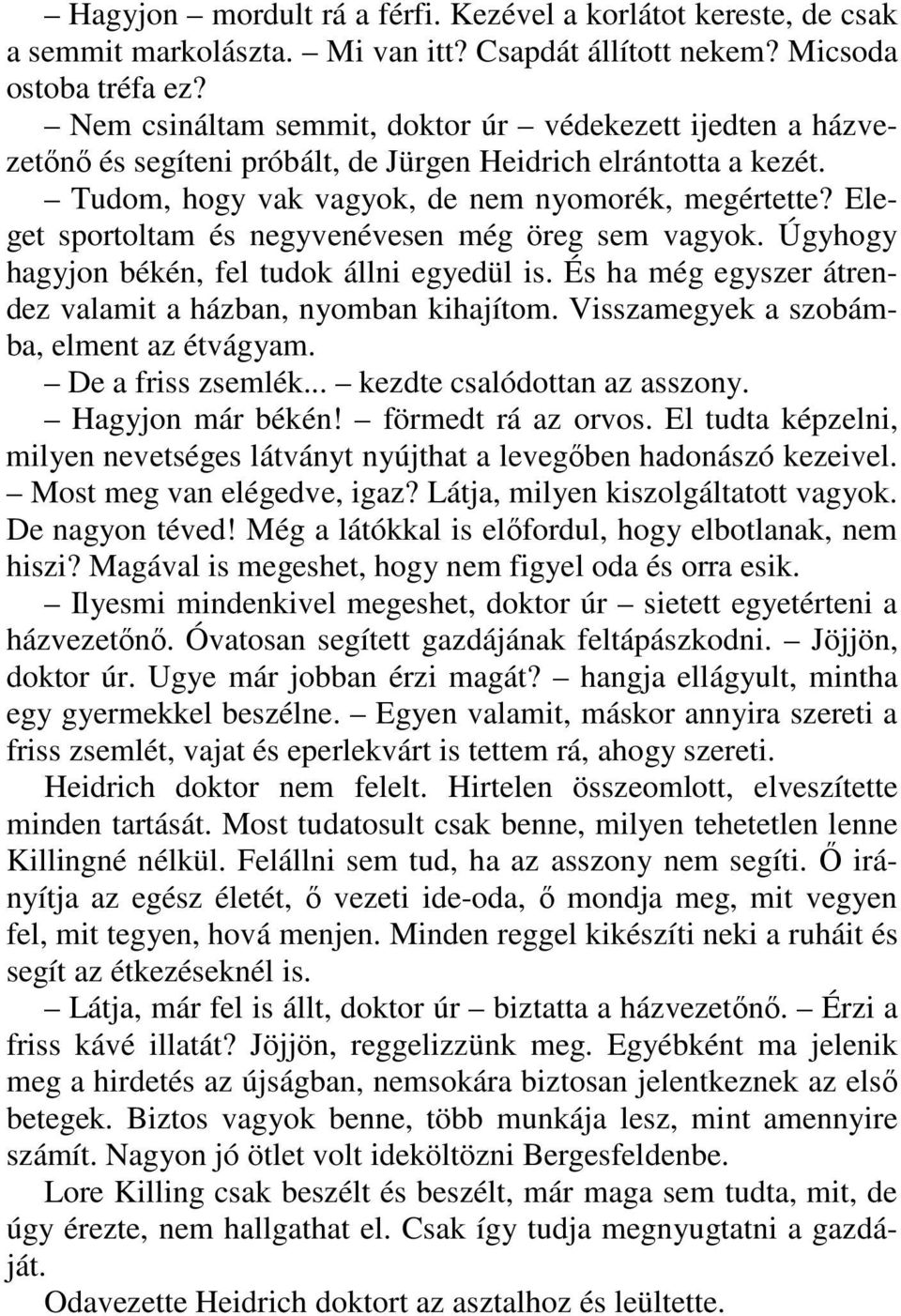 Eleget sportoltam és negyvenévesen még öreg sem vagyok. Úgyhogy hagyjon békén, fel tudok állni egyedül is. És ha még egyszer átrendez valamit a házban, nyomban kihajítom.