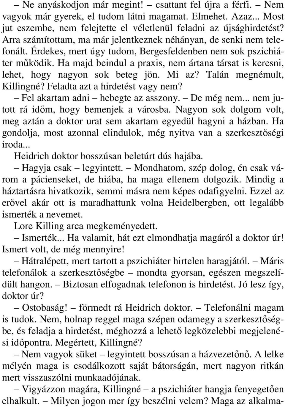 Ha majd beindul a praxis, nem ártana társat is keresni, lehet, hogy nagyon sok beteg jön. Mi az? Talán megnémult, Killingné? Feladta azt a hirdetést vagy nem? Fel akartam adni hebegte az asszony.