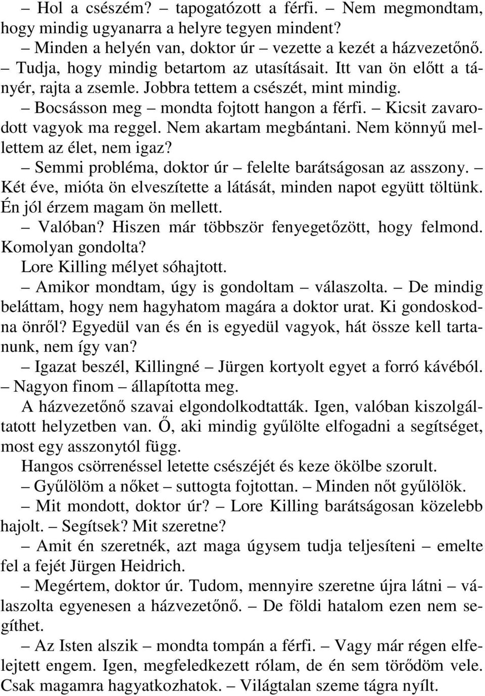 Kicsit zavarodott vagyok ma reggel. Nem akartam megbántani. Nem könnyű mellettem az élet, nem igaz? Semmi probléma, doktor úr felelte barátságosan az asszony.