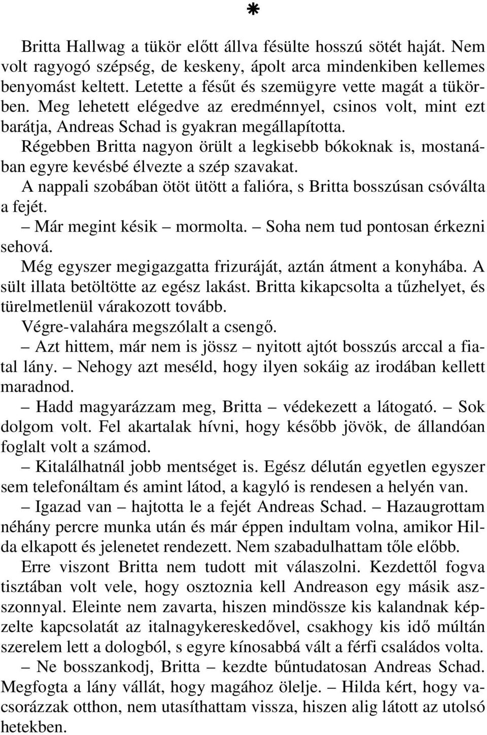 Régebben Britta nagyon örült a legkisebb bókoknak is, mostanában egyre kevésbé élvezte a szép szavakat. A nappali szobában ötöt ütött a falióra, s Britta bosszúsan csóválta a fejét.