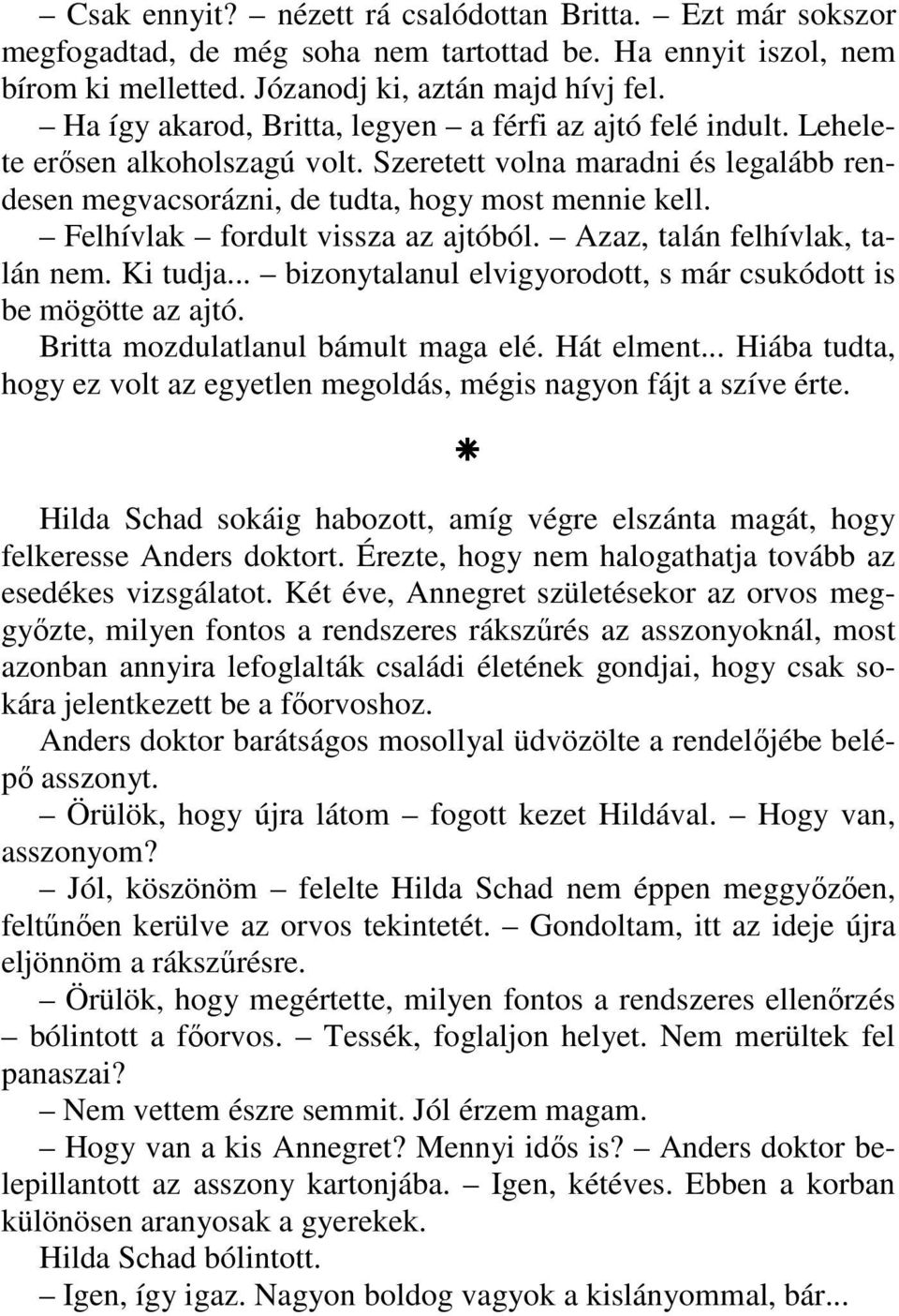 Felhívlak fordult vissza az ajtóból. Azaz, talán felhívlak, talán nem. Ki tudja... bizonytalanul elvigyorodott, s már csukódott is be mögötte az ajtó. Britta mozdulatlanul bámult maga elé. Hát elment.