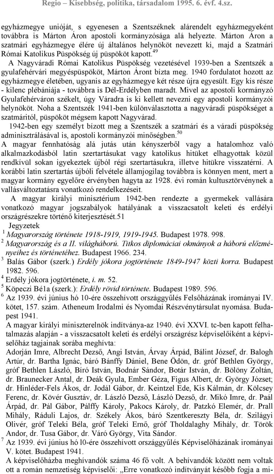 49 A Nagyváradi Római Katolikus Püspökség vezetésével 1939-ben a Szentszék a gyulafehérvári megyéspüspököt, Márton Áront bízta meg.