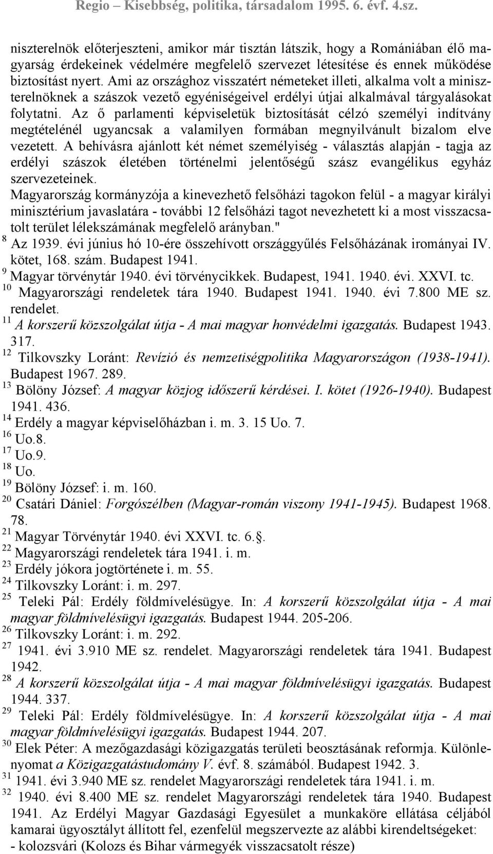 Az ő parlamenti képviseletük biztosítását célzó személyi indítvány megtételénél ugyancsak a valamilyen formában megnyilvánult bizalom elve vezetett.