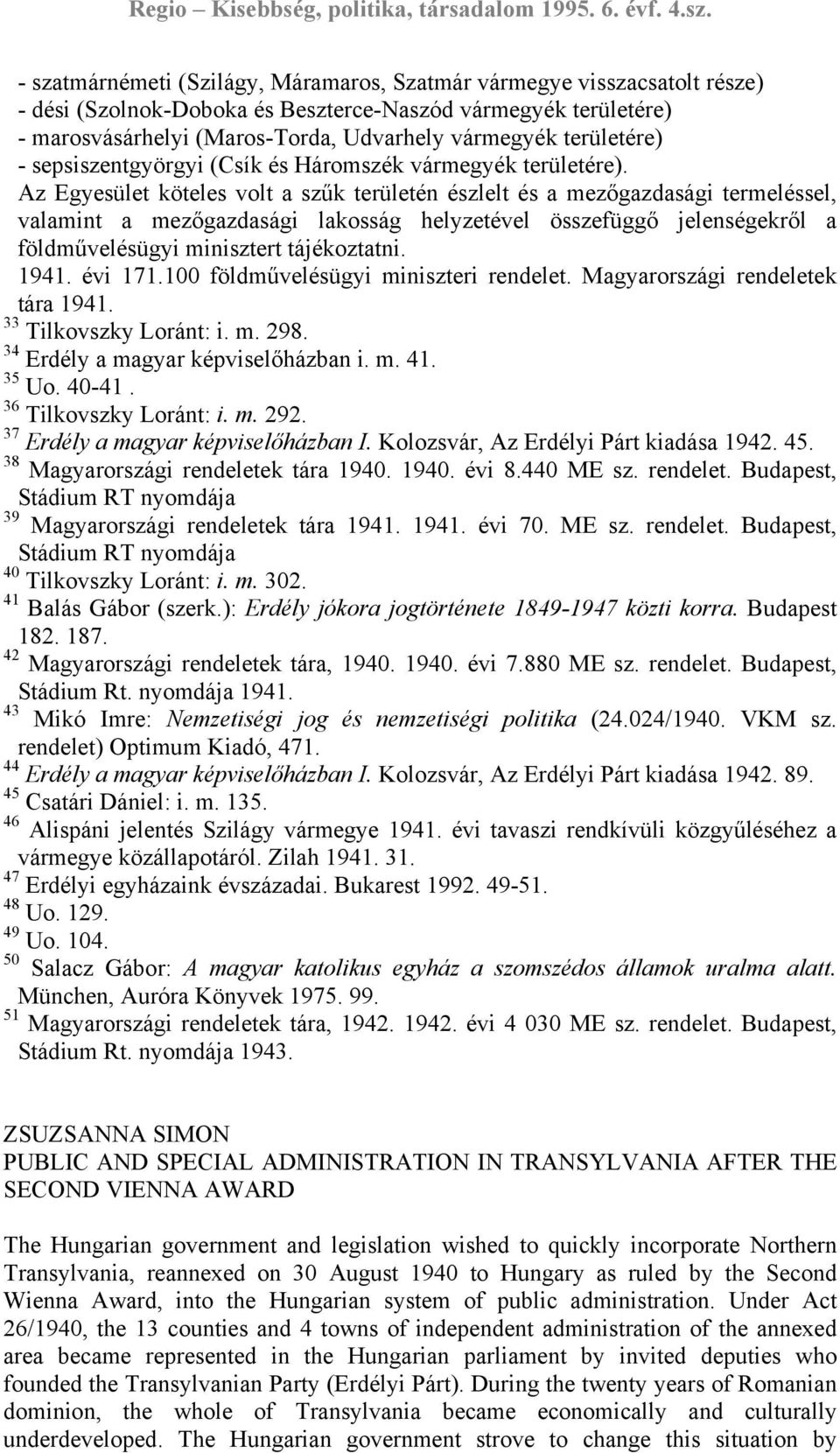 Az Egyesület köteles volt a szűk területén észlelt és a mezőgazdasági termeléssel, valamint a mezőgazdasági lakosság helyzetével összefüggő jelenségekről a földművelésügyi minisztert tájékoztatni.