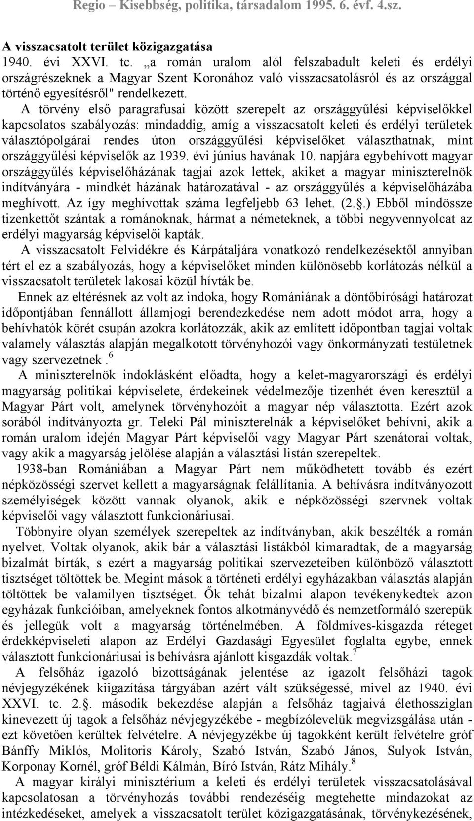 A törvény első paragrafusai között szerepelt az országgyűlési képviselőkkel kapcsolatos szabályozás: mindaddig, amíg a visszacsatolt keleti és erdélyi területek választópolgárai rendes úton