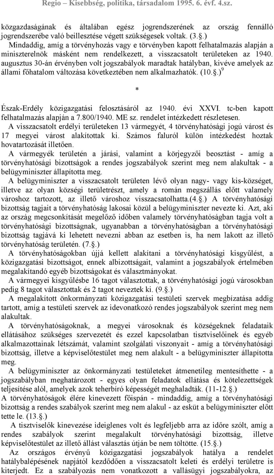 augusztus 30-án érvényben volt jogszabályok maradtak hatályban, kivéve amelyek az állami főhatalom változása következtében nem alkalmazhatók. (10.