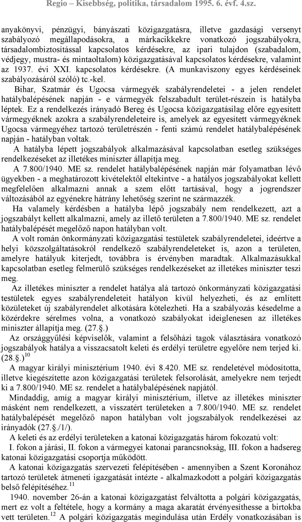 -kel. Bihar, Szatmár és Ugocsa vármegyék szabályrendeletei - a jelen rendelet hatálybalépésének napján - e vármegyék felszabadult terület-részein is hatályba léptek.