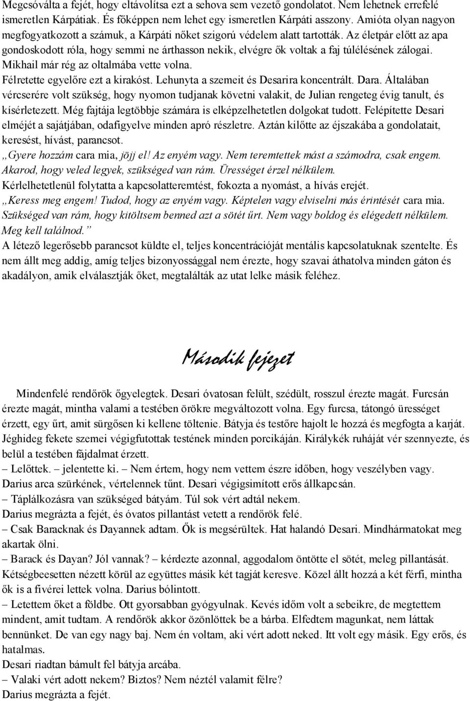 Az életpár előtt az apa gondoskodott róla, hogy semmi ne árthasson nekik, elvégre ők voltak a faj túlélésének zálogai. Mikhail már rég az oltalmába vette volna. Félretette egyelőre ezt a kirakóst.