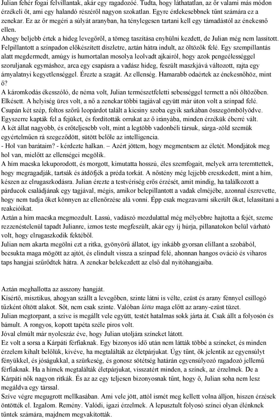 Ahogy beljebb értek a hideg levegőről, a tömeg taszítása enyhülni kezdett, de Julian még nem lassított. Felpillantott a színpadon előkészített díszletre, aztán hátra indult, az öltözők felé.