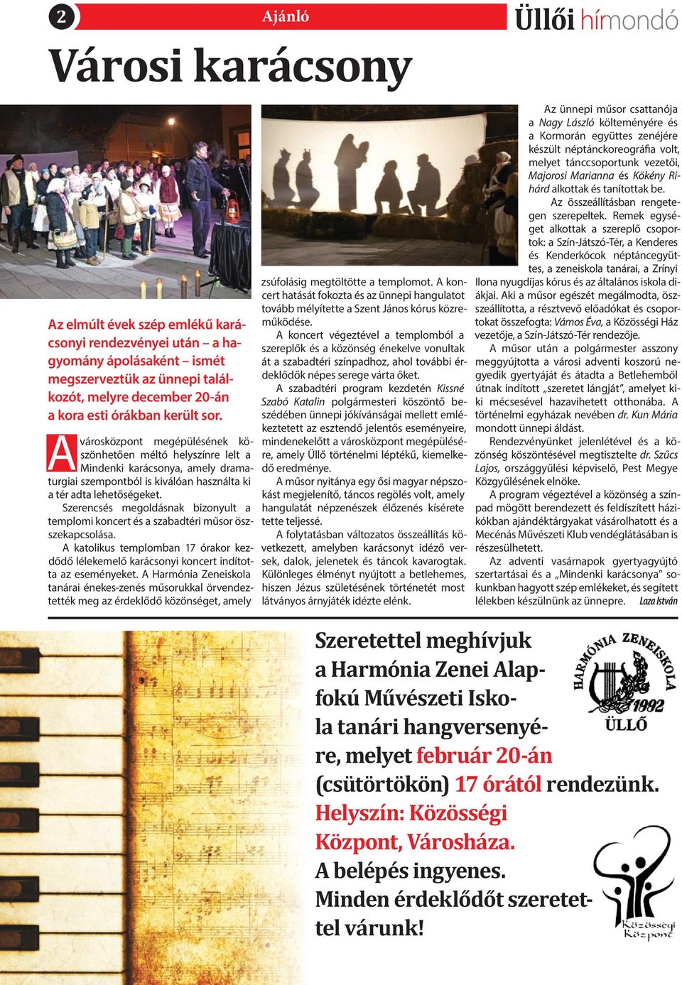 Szerencsés megoldásnak bizonyult a templomi koncert és a szabadtéri műsor öszszekapcsolása. A katolikus templomban 17 órakor kezdődő lélekemelő karácsonyi koncert indította az eseményeket.