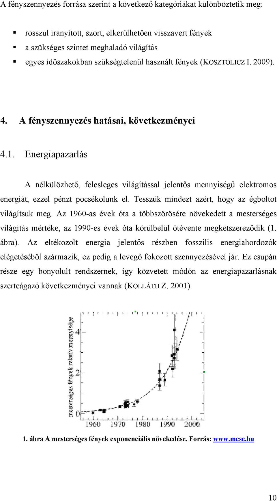 Energiapazarlás A nélkülözhető, felesleges világítással jelentős mennyiségű elektromos energiát, ezzel pénzt pocsékolunk el. Tesszük mindezt azért, hogy az égboltot világítsuk meg.