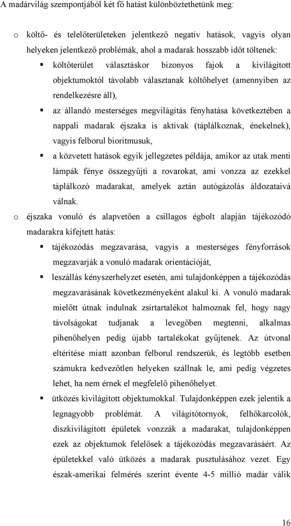 következtében a nappali madarak éjszaka is aktívak (táplálkoznak, énekelnek), vagyis felborul bioritmusuk, a közvetett hatások egyik jellegzetes példája, amikor az utak menti lámpák fénye összegyűjti