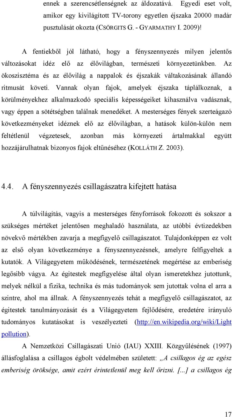 Az ökoszisztéma és az élővilág a nappalok és éjszakák váltakozásának állandó ritmusát követi.